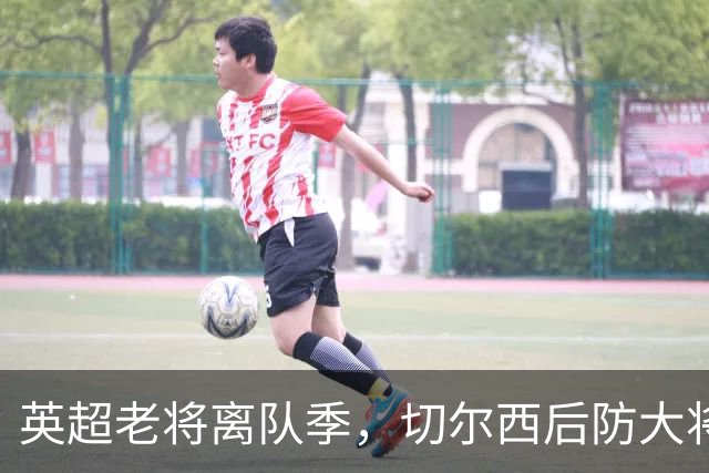 英超老将离队季，切尔西后防大将挥别蓝桥，新帅新时代重用新锐